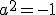 a^2=-1